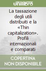 La tassazione degli utili distribuiti e la «Thin capitalization». Profili internazionali e comparati libro