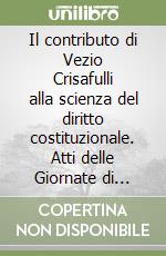 Il contributo di Vezio Crisafulli alla scienza del diritto costituzionale. Atti delle Giornate di studio (Trieste, 1-2 ottobre 1993) libro