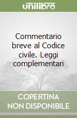 Commentario breve al Codice civile. Leggi complementari libro