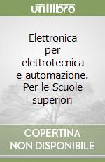 Elettronica per elettrotecnica e automazione. Per le Scuole superiori libro