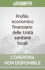 Profilo economico finanziario delle Unità sanitarie locali libro