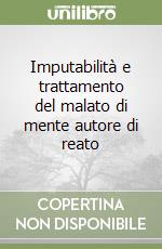 Imputabilità e trattamento del malato di mente autore di reato