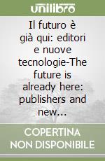Il futuro è già qui: editori e nuove tecnologie-The future is already here: publishers and new technologies. Atti del 3º Simposio sul diritto d'autore libro