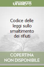 Codice delle leggi sullo smaltimento dei rifiuti libro