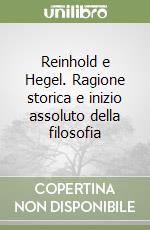 Reinhold e Hegel. Ragione storica e inizio assoluto della filosofia libro