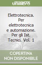 Elettrotecnica. Per elettrotecnica e automazione. Per gli Ist. Tecnici. Vol. 1 libro