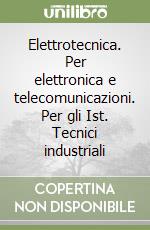 Elettrotecnica. Per elettronica e telecomunicazioni. Per gli Ist. Tecnici industriali libro