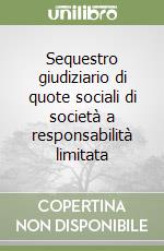 Sequestro giudiziario di quote sociali di società a responsabilità limitata libro