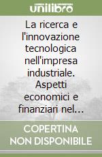 La ricerca e l'innovazione tecnologica nell'impresa industriale. Aspetti economici e finanziari nel quadro nazionale e comunitario libro