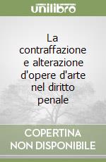 La contraffazione e alterazione d'opere d'arte nel diritto penale