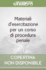 Materiali d'esercitazione per un corso di procedura penale libro