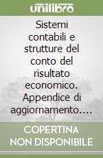 Sistemi contabili e strutture del conto del risultato economico. Appendice di aggiornamento. Con la nuova normativa Consob sulla relazione semestrale libro