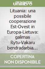 Lituania: una possibile cooperazione Est-Ovest in Europa-Lietuva: galimas Rytu-Vakaru bendradarbia vimas Europoje. Atti del Convegno (Pavia, 1994) libro