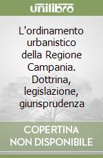 L'ordinamento urbanistico della Regione Campania. Dottrina, legislazione, giurisprudenza libro