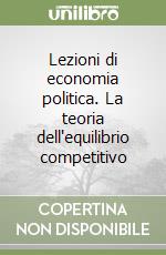 Lezioni di economia politica. La teoria dell'equilibrio competitivo libro