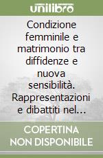 Condizione femminile e matrimonio tra diffidenze e nuova sensibilità. Rappresentazioni e dibattiti nel Settecento illuminista (1) (1) libro