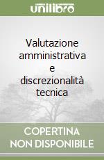 Valutazione amministrativa e discrezionalità tecnica