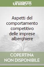 Aspetti del comportamento competitivo delle imprese alberghiere libro