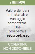 Valore dei beni immateriali e vantaggio competitivo. Una prospettiva resource-based libro