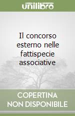 Il concorso esterno nelle fattispecie associative libro