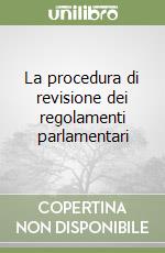 La procedura di revisione dei regolamenti parlamentari libro