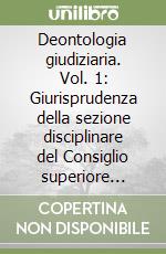 Deontologia giudiziaria. Vol. 1: Giurisprudenza della sezione disciplinare del Consiglio superiore della magistratura dal 1981 al 1986