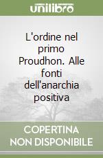 L'ordine nel primo Proudhon. Alle fonti dell'anarchia positiva libro