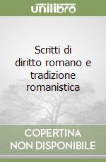 Scritti di diritto romano e tradizione romanistica libro