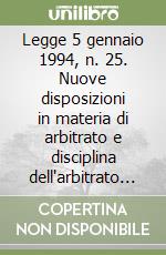 Legge 5 gennaio 1994, n. 25. Nuove disposizioni in materia di arbitrato e disciplina dell'arbitrato internazionale libro