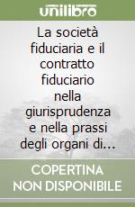 La società fiduciaria e il contratto fiduciario nella giurisprudenza e nella prassi degli organi di controllo libro