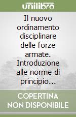 Il nuovo ordinamento disciplinare delle forze armate. Introduzione alle norme di principio... libro