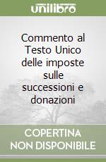 Commento al Testo Unico delle imposte sulle successioni e donazioni libro