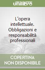 L'opera intellettuale. Obbligazioni e responsabilità professionali libro