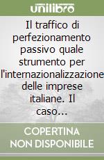 Il traffico di perfezionamento passivo quale strumento per l'internazionalizzazione delle imprese italiane. Il caso tessile-abbigliamento-calzature libro