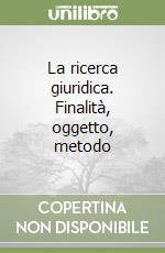 La ricerca giuridica. Finalità, oggetto, metodo