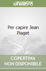 Per capire Jean Piaget