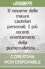 Il riesame delle misure cautelari personali. I più recenti orientamenti della giurisprudenza di legittimità sul tribunale della libertà