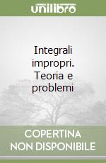 Integrali impropri. Teoria e problemi libro