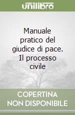 Manuale pratico del giudice di pace. Il processo civile libro