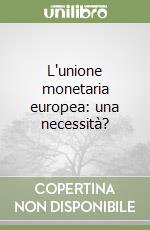 L'unione monetaria europea: una necessità? libro