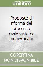 Proposte di riforma del processo civile viste da un avvocato libro