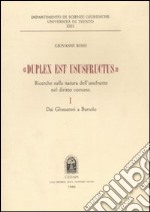 «Duplex est ususfructus». Ricerche sulla natura dell'usufrutto nel diritto comune. Vol. 1: Dai glossatori a Bartolo libro