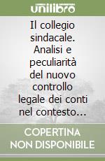 Il collegio sindacale. Analisi e peculiarità del nuovo controllo legale dei conti nel contesto economico aziendale libro