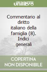 Commentario al diritto italiano della famiglia (8). Indici generali libro