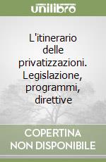 L'itinerario delle privatizzazioni. Legislazione, programmi, direttive