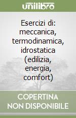 Esercizi di: meccanica, termodinamica, idrostatica (edilizia, energia, comfort)