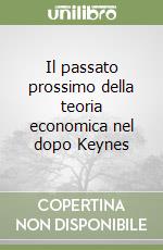 Il passato prossimo della teoria economica nel dopo Keynes libro