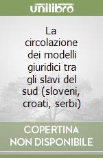 La circolazione dei modelli giuridici tra gli slavi del sud (sloveni, croati, serbi) libro