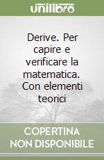 Derive. Per capire e verificare la matematica. Con elementi teorici libro