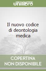 Il nuovo codice di deontologia medica libro